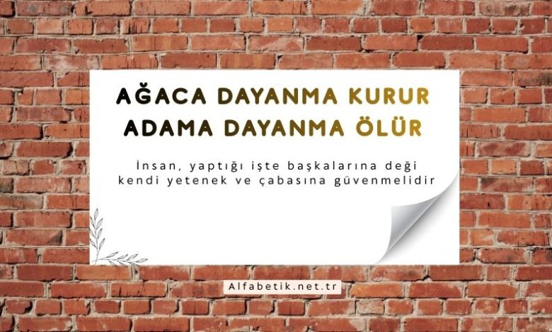 Ağaca dayanma kurur adama dayanma ölür